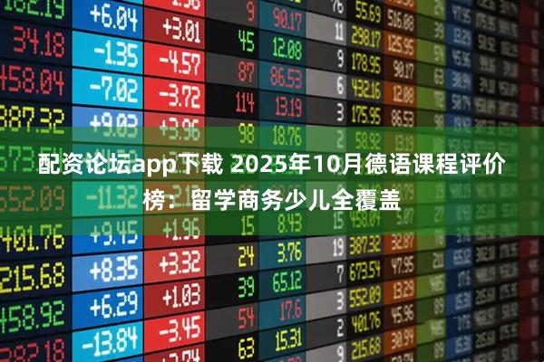 配资论坛app下载 2025年10月德语课程评价榜：留学商务少儿全覆盖